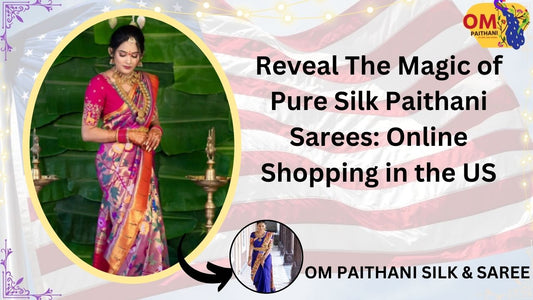 Reveal The Magic of Pure Silk Paithani Sarees: Online Shopping in the US